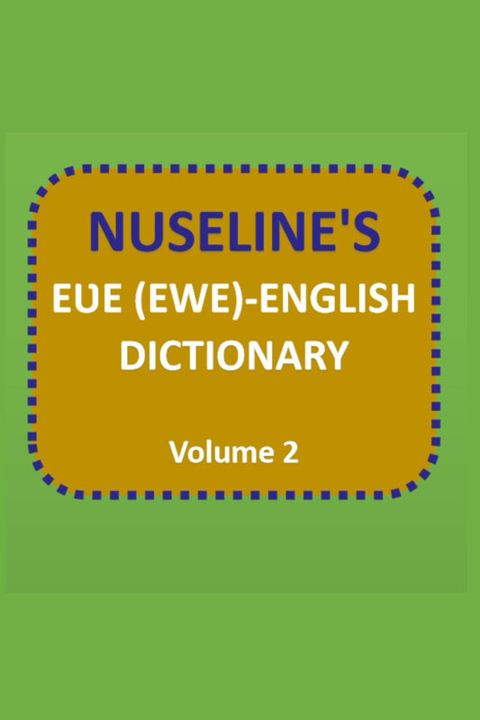 NUSELINE'S EƲE(EWE)-ENGLISH DICTIONARY Volume 2