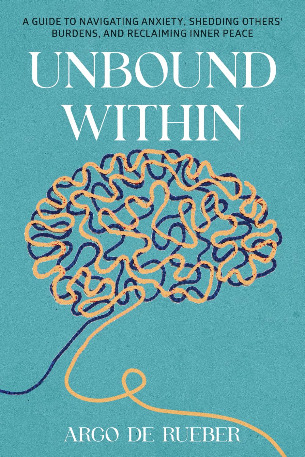 Unbound Within: A Guide to Navigating Anxiety, Shedding Others' Burdens, and Reclaiming Inner Peace: Overcoming Anxiety, Defeating Depression, and Learning to Say No Without Guilt - 6962