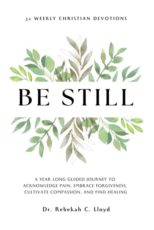 Be Still: A Year-Long Guided Journey to Acknowledge Pain, Embrace Forgiveness, Cultivate Compassion, and Find Healing: 52 Weekly Christian Devotions - 1810