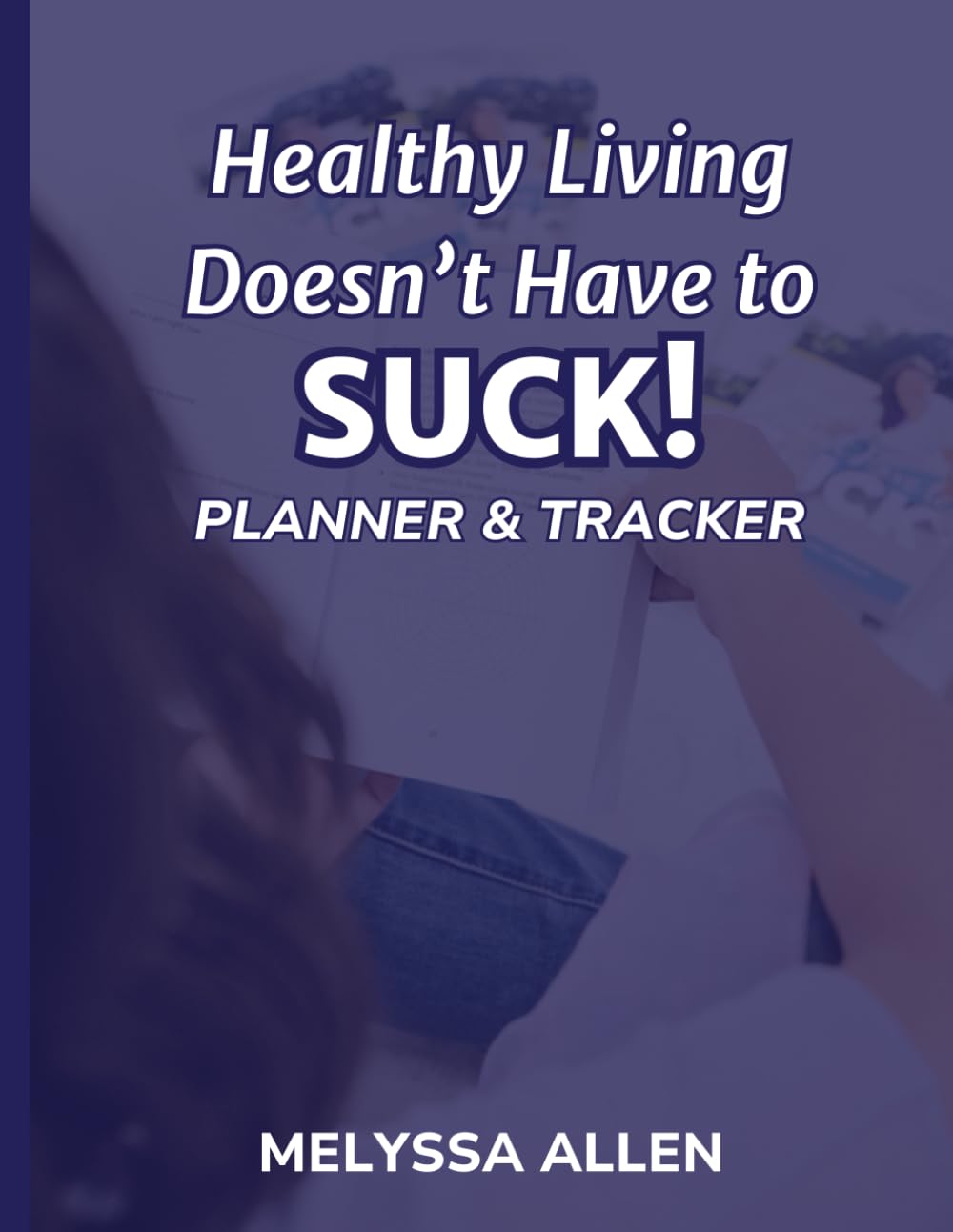 Healthy Living Doesn't Have to SUCK Planner & Tracker: Your 12-Week Companion to a Healthy Lifestyle You Love! - 4837