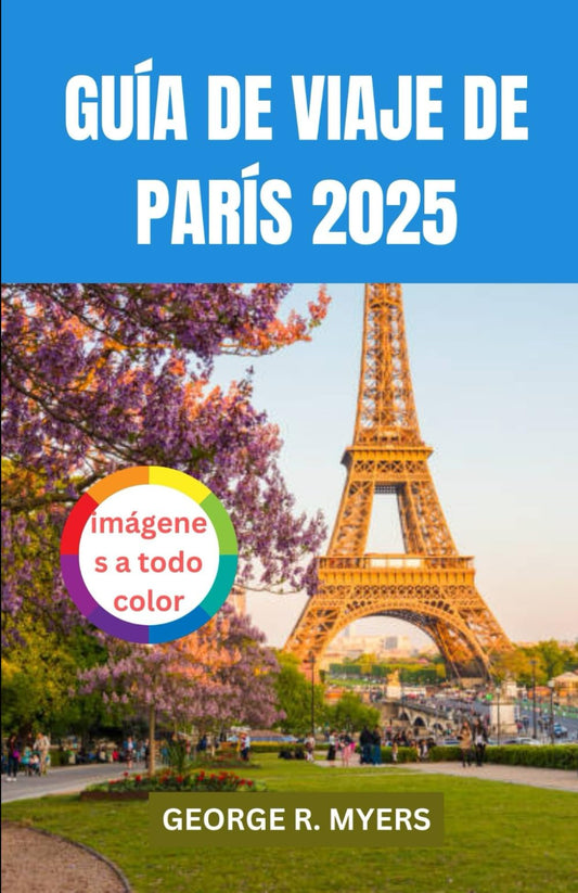 GUÍA DE VIAJE DE PARÍS 2025: Explorar el corazón de Francia con historia, cultura, imágenes a todo color y mucho más (Spanish Edition) - 2228