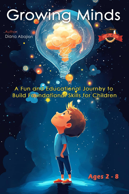 Growing Minds: A Fun and Educational Journey to Build Foundational Skills for Children: Interactive Activities to Inspire Learning, Creativity, and Growth for Kids Aged 2-8