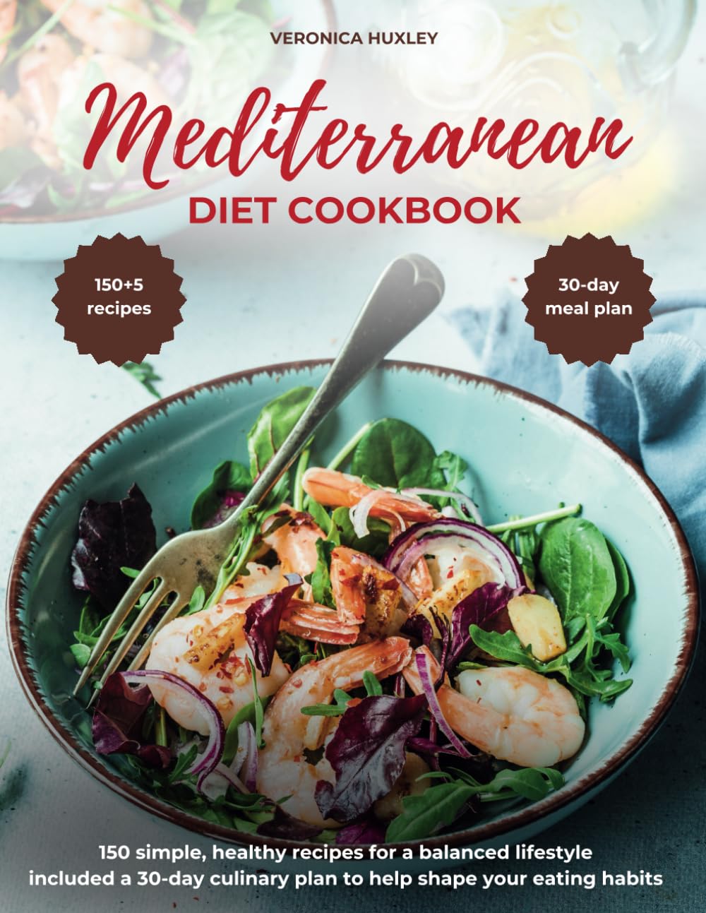 Mediterranean Diet Cookbook for Beginners: 150 Simple, Healthy Recipes for a Balanced Lifestyle. Includes a 30-Day Culinary Plan to Help Shape Your Eating Habits. - 3198