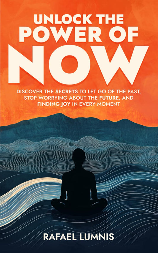 Unlock the Power of Now: Discover the Secrets to Let Go of the Past, Stop Worrying About the Future, and Finding Joy in Every Moment - 5835