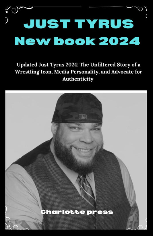 JUST TYRUS NEW BOOK 2024: Updated Just Tyrus 2024: The Unfiltered Story of a Wrestling Icon, Media Personality, and Advocate for Authenticity