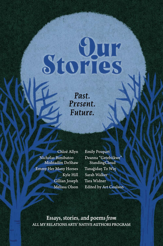 Our Stories: Past. Present. Future: Essays, Stories and Poems from All My Relations Arts' Native Authors Program