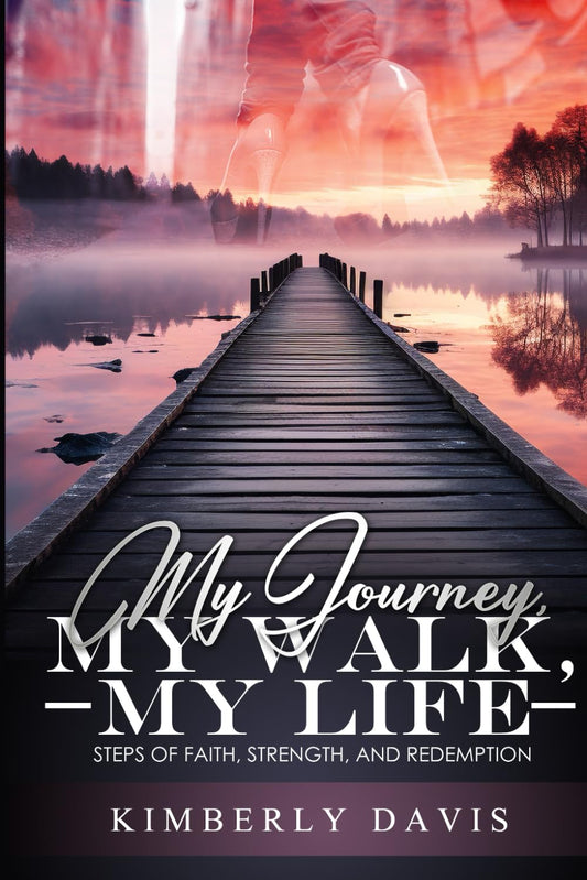 MY JOURNEY, MY WALK, MY LIFE: Steps of Faith, Strength, and Redemption