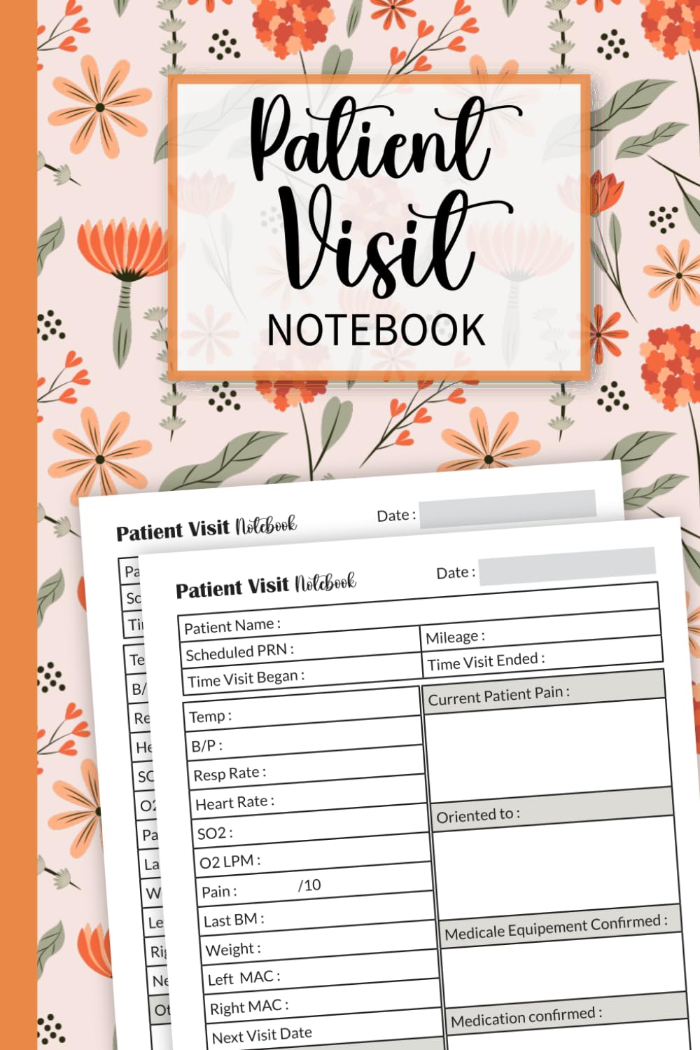 Patient Visit Notebook: Journal for Hospice & Home Health Nurses to Log Visits, Medical & Care Records, Observations, Assessments and Patient Information.