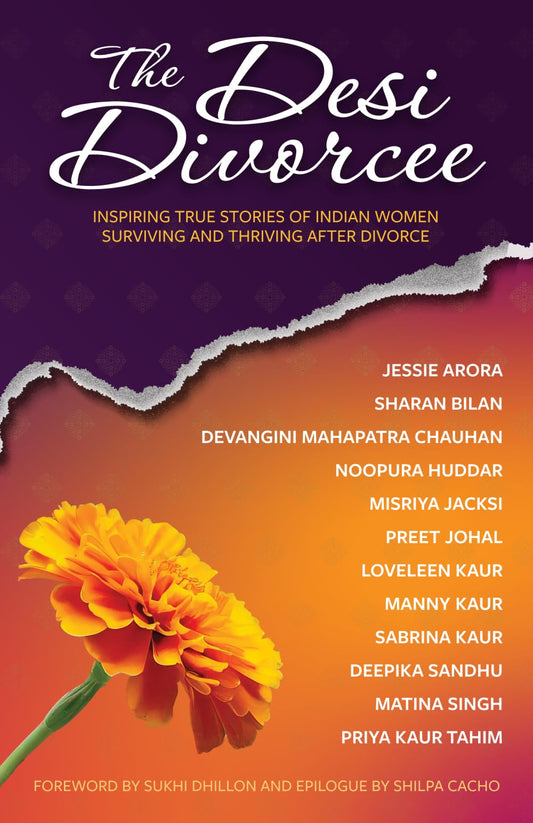 The Desi Divorcee: Inspiring True Stories of Indian Women Surviving and Thriving After Divorce