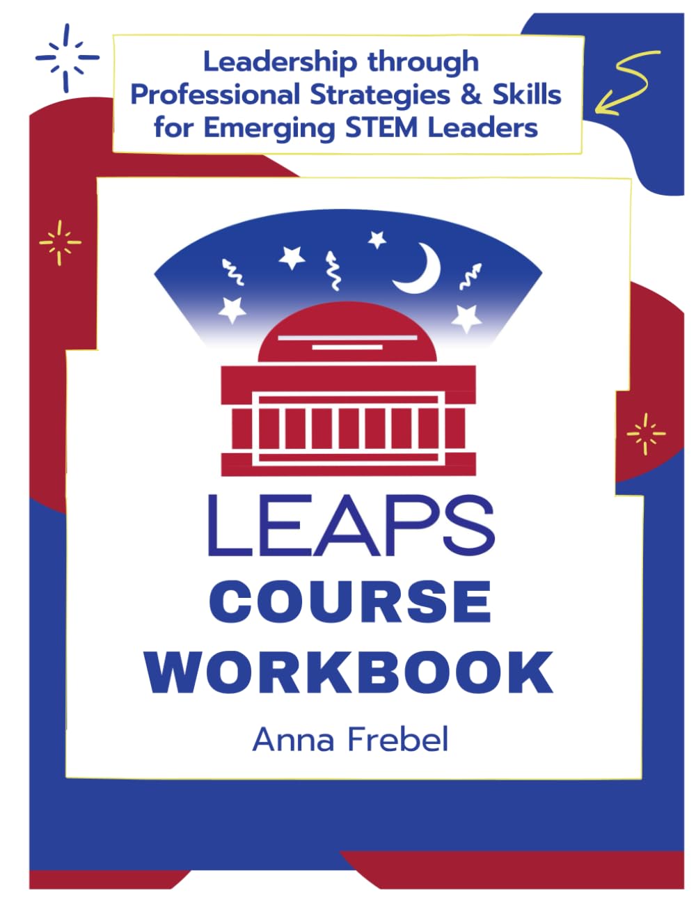 Leadership through Professional Strategies and Skills for Emerging STEM Leaders: LEAPS Course Workbook