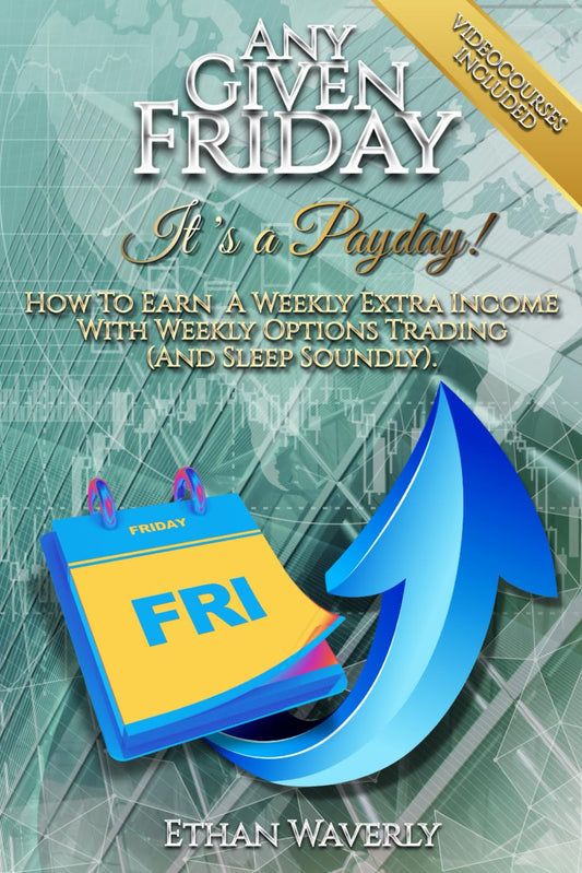 "Any Given Friday It's a Payday!" How To Earn A Weekly Extra Income With Weekly Options Trading (And Sleep Soundly): Avoid Common Beginner Mistakes and Trade with Confidence.