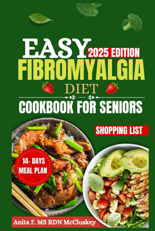 EASY FIBROMYALGIA DIET COOKBOOK FOR SENIORS: "Simple, Nutrient-Rich Recipes for Pain Relief and Wellness in Seniors"