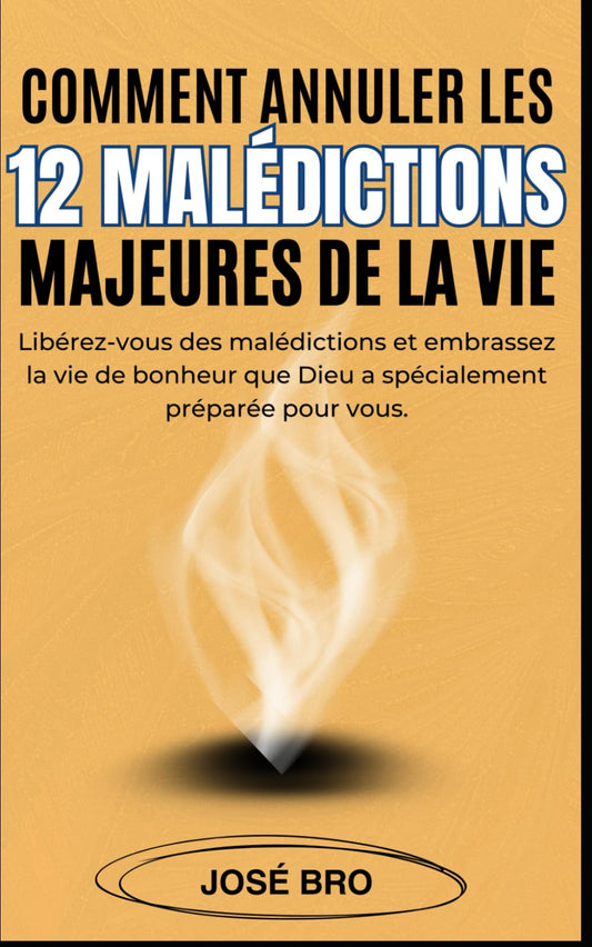 COMMENT ANNULER LES 12 MALÉDICTIONS MAJEURES DE LA VIE ?: Libérez-vous des malédictions et embrassez la vie de bonheur que Dieu a spécialement préparée pour vous. (French Edition) - 648