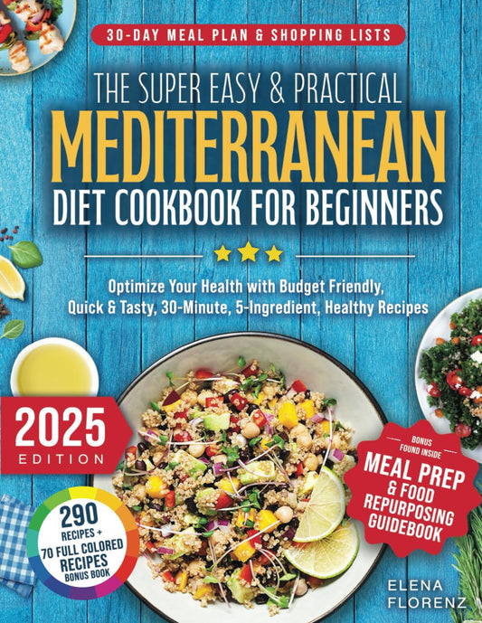 The Super Easy & Practical Mediterranean Diet Cookbook for Beginners: Optimize Your Health with Budget Friendly, Quick & Tasty 30-Minute, 5-ingredient Healthy Recipes + A 30-Day Meal Plan - 3178