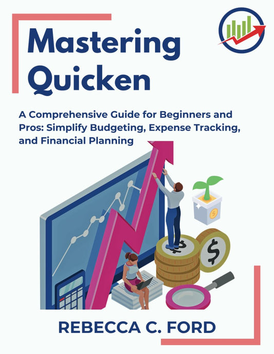 MASTERING QUICKEN: "A Comprehensive Guide for Beginners and Pros: Simplify Budgeting, Expense Tracking, and Financial Planning" - 6660
