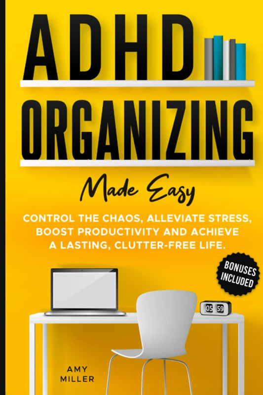 ADHD Organizing Made Easy: Control the Chaos, Alleviate Stress, Boost Productivity, and Achieve a Lasting Clutter-free Life - 6201