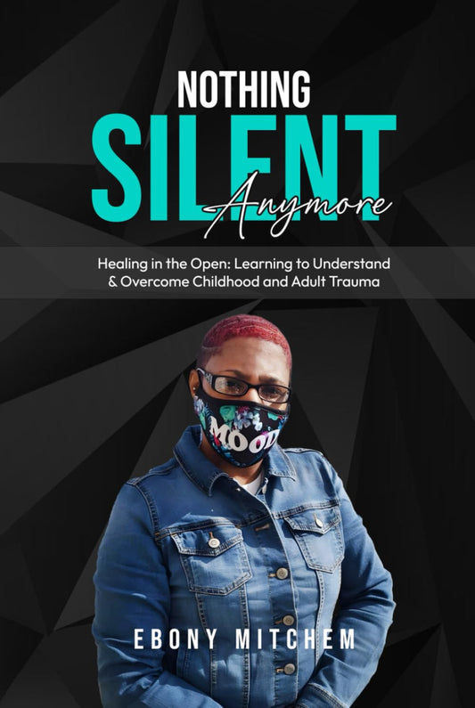 Nothing Silent Anymore: Healing in the Open: Learning to Understand & Overcome Childhood and Adult Trauma - 8491