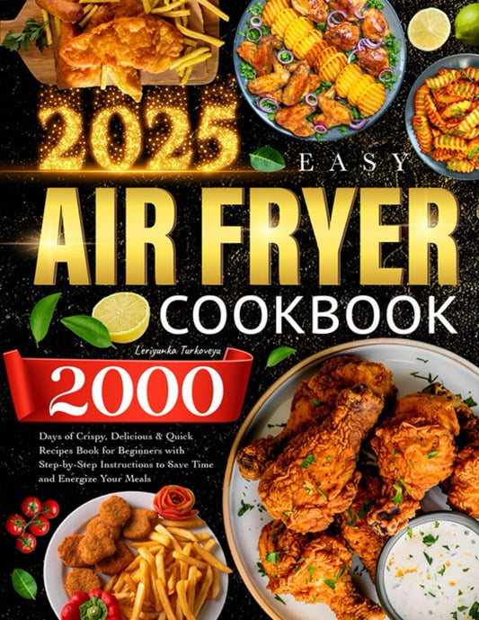 2025 Easy Air Fryer Cookbook: 2000 Days of Crispy, Delicious & Quick Recipes Book for Beginners with Step-by-Step Instructions to Save Time and Energize Your Meals - 1368