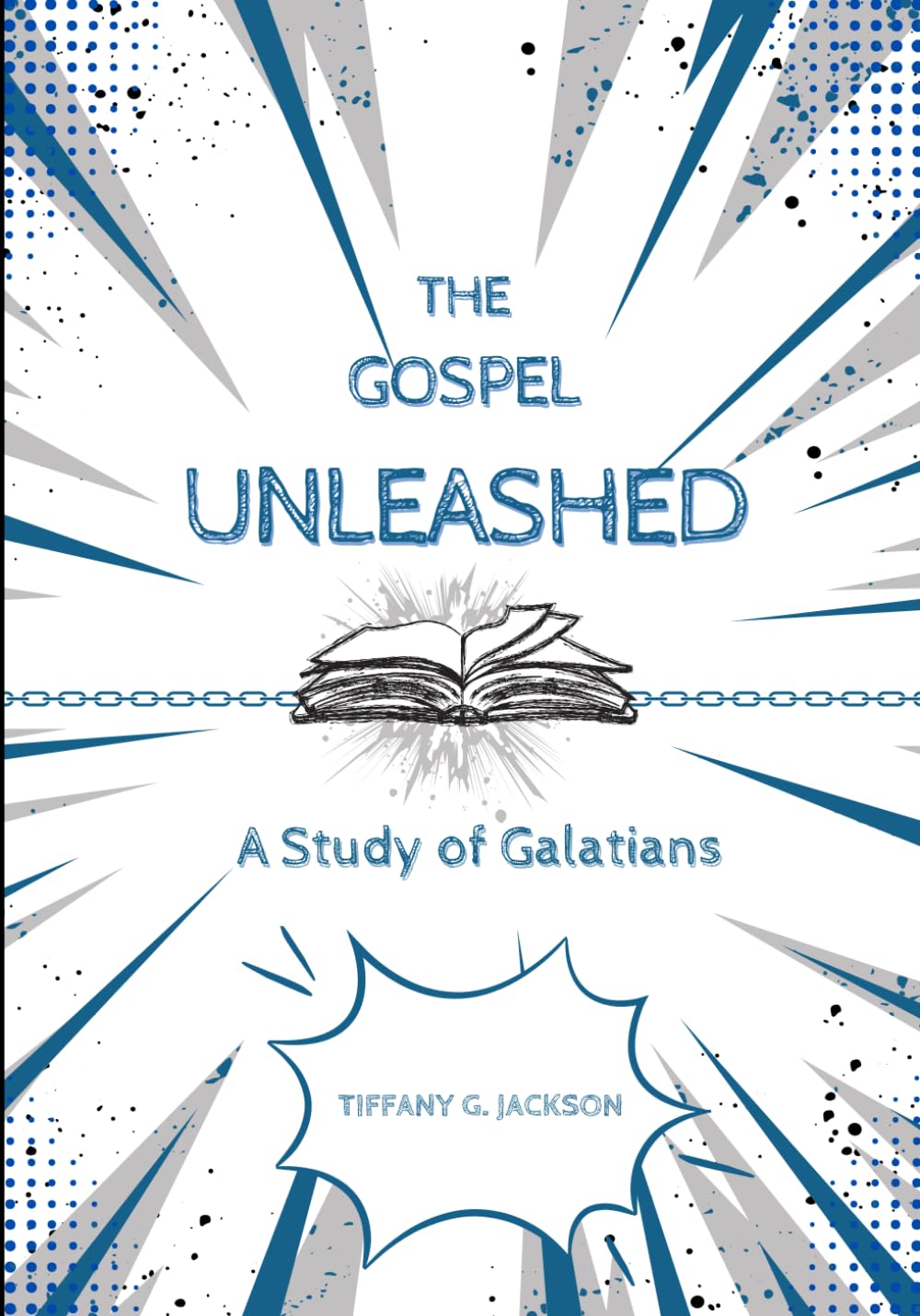 The Gospel Unleashed: A Study of Galatians: A Bible Study of Galatians