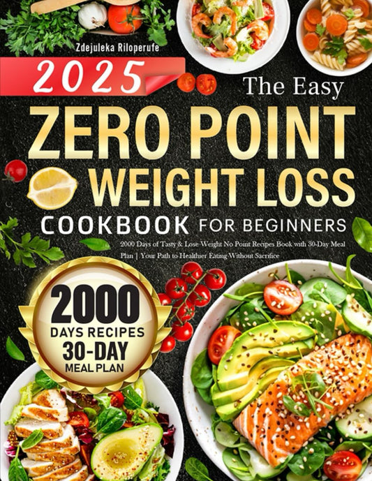 The Easy Zero Point Weight Loss Cookbook for Beginners: 2000 Days of Tasty & Lose Weight No Point Recipes Book with 30-Day Meal Plan | Your Path to Healthier Eating Without Sacrifice - 240