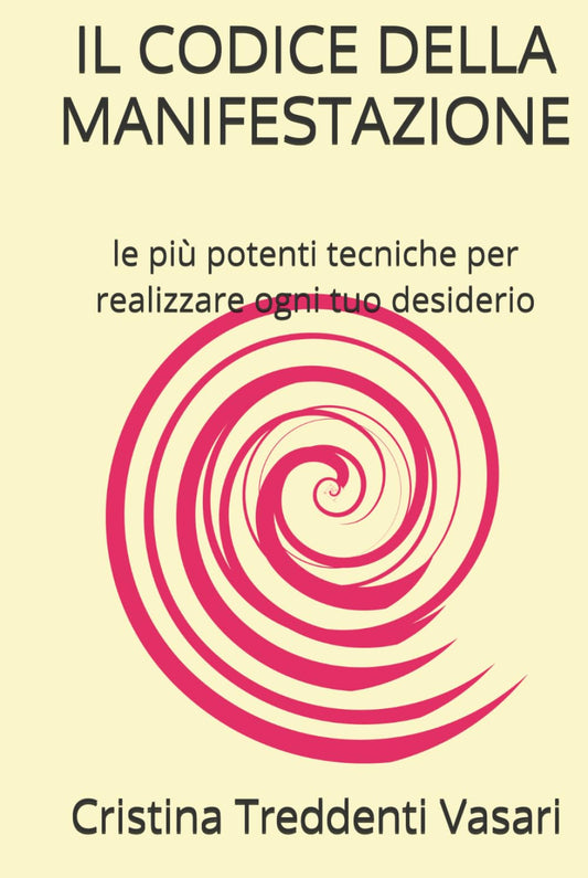 Il Codice Della Manifestazione: le più potenti tecniche per realizzare ogni tuo desiderio (Maestro Di Te Stesso) (Italian Edition) - 9019