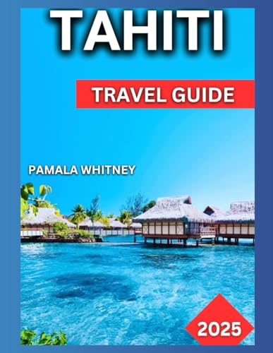 Tahiti Travel Guide 2025: The Island of the Ancients, Bora Bora, Moorea,Raiatea & Huahine, Marquesas Islands,Traditions and Festivals. - 368