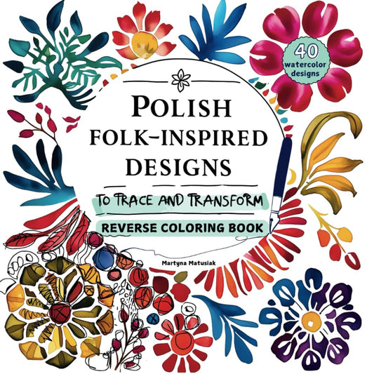 Polish Folk-Inspired Designs to Trace and Transform: Reverse Coloring Book: 40 watercolor designs to trace and doodle on. Mindfulness, and Creative ... ADHD Focus, Beautiful Cultural Patterns,