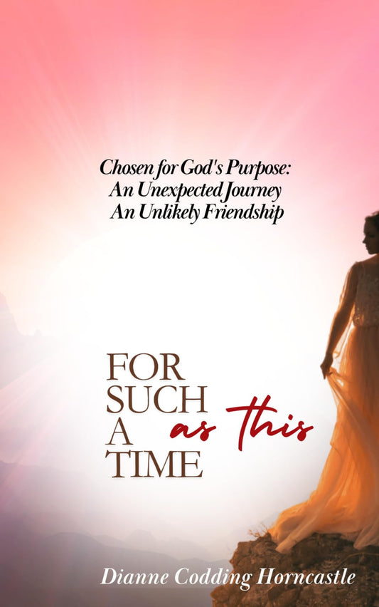 For Such A Time As This: Chosen for God's Purpose: An Unlikely Friendship, An Unexpected Journey