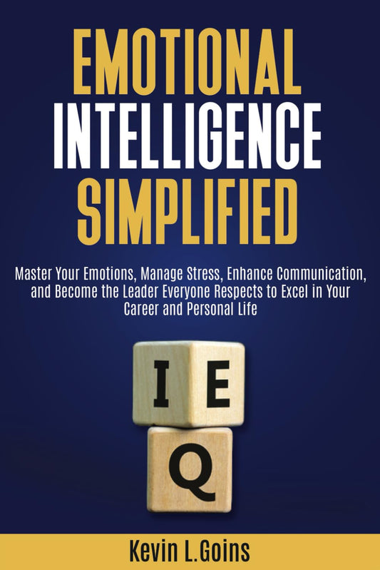 Emotional Intelligence Simplified: Master Your Emotions, Manage Stress, Enhance Communication, and Become the Leader Everyone Respects to Excel in Your Career and Personal Life - 4847