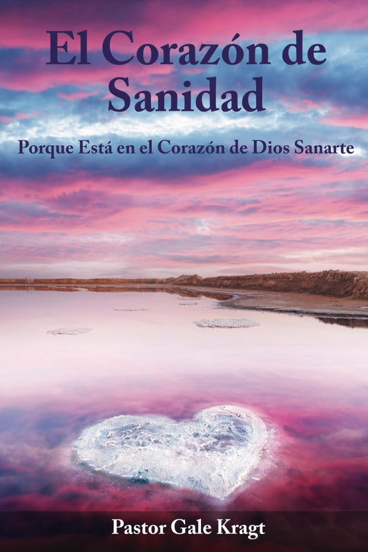 El Corazón de Sanidad: Porque Está en el Corazón de Dios Sanarte (Spanish Edition) - 9323