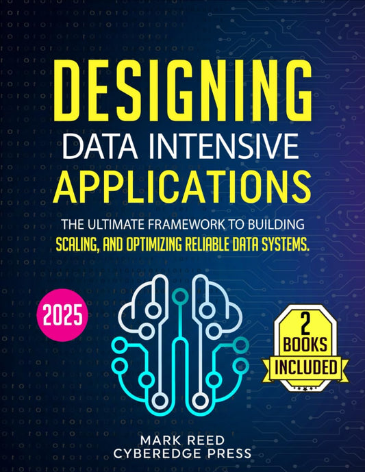 Designing Data-Intensive Applications: 2 books in 1 - The Ultimate Framework to Building, Scaling, and Optimizing Reliable Data Systems. From Fundamentals to Real-World Mastery (Computer Programming) - 2995