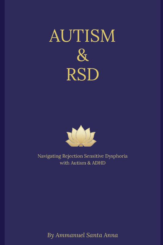Autism & RSD: Navigating Rejection Sensitive Dysphoria, Autism, & ADHD (Luminous Minds: The Rejection Sensitive Dysphoria and Attention Deficit Disorder Transformational Series)