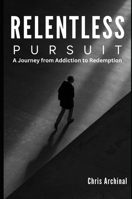 Relentless Pursuit: A Journey from Addiction to Redemption - 6088