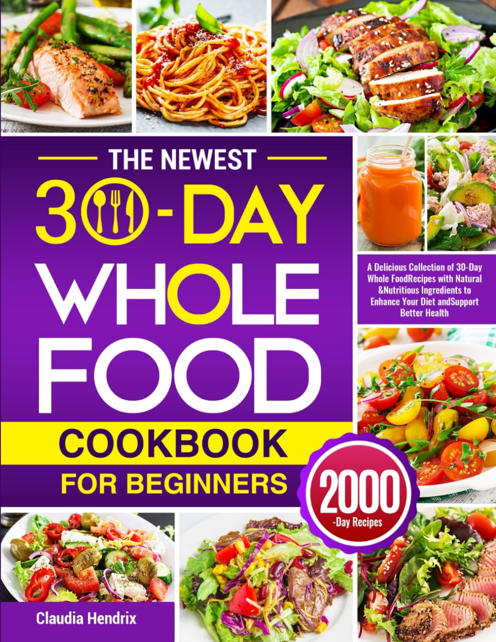 The Newest 30-Day Whole Food Cookbook for Beginners: A Delicious Collection of 30-Day Whole Food Recipes with Natural & Nutritious Ingredients to Enhance Your Diet and Support Better Health - 6707