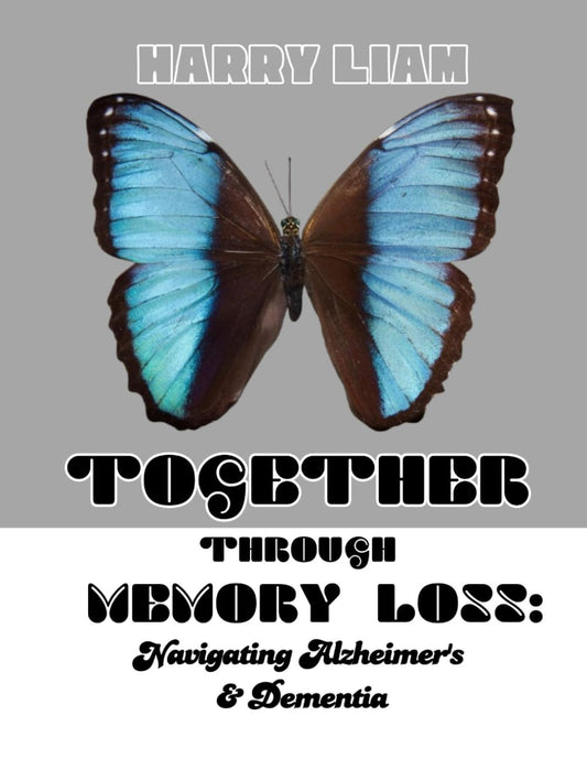 TOGETHER THROUGH MEMORY LOSS: Navigating Alzheimer’s And Dementia - 1903