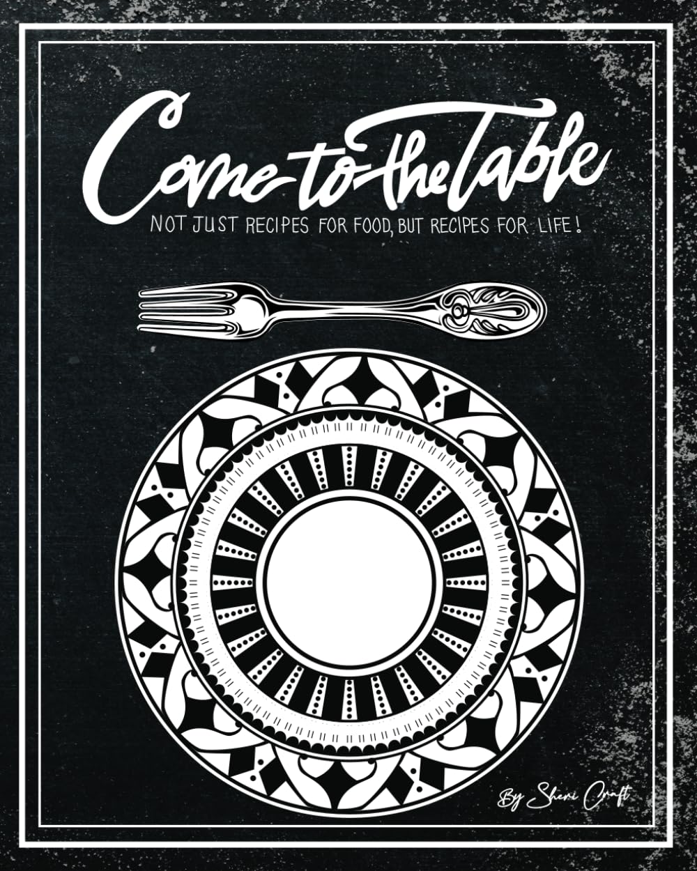 Come To The Table: Not Just Recipes For Food But Recipes For Life