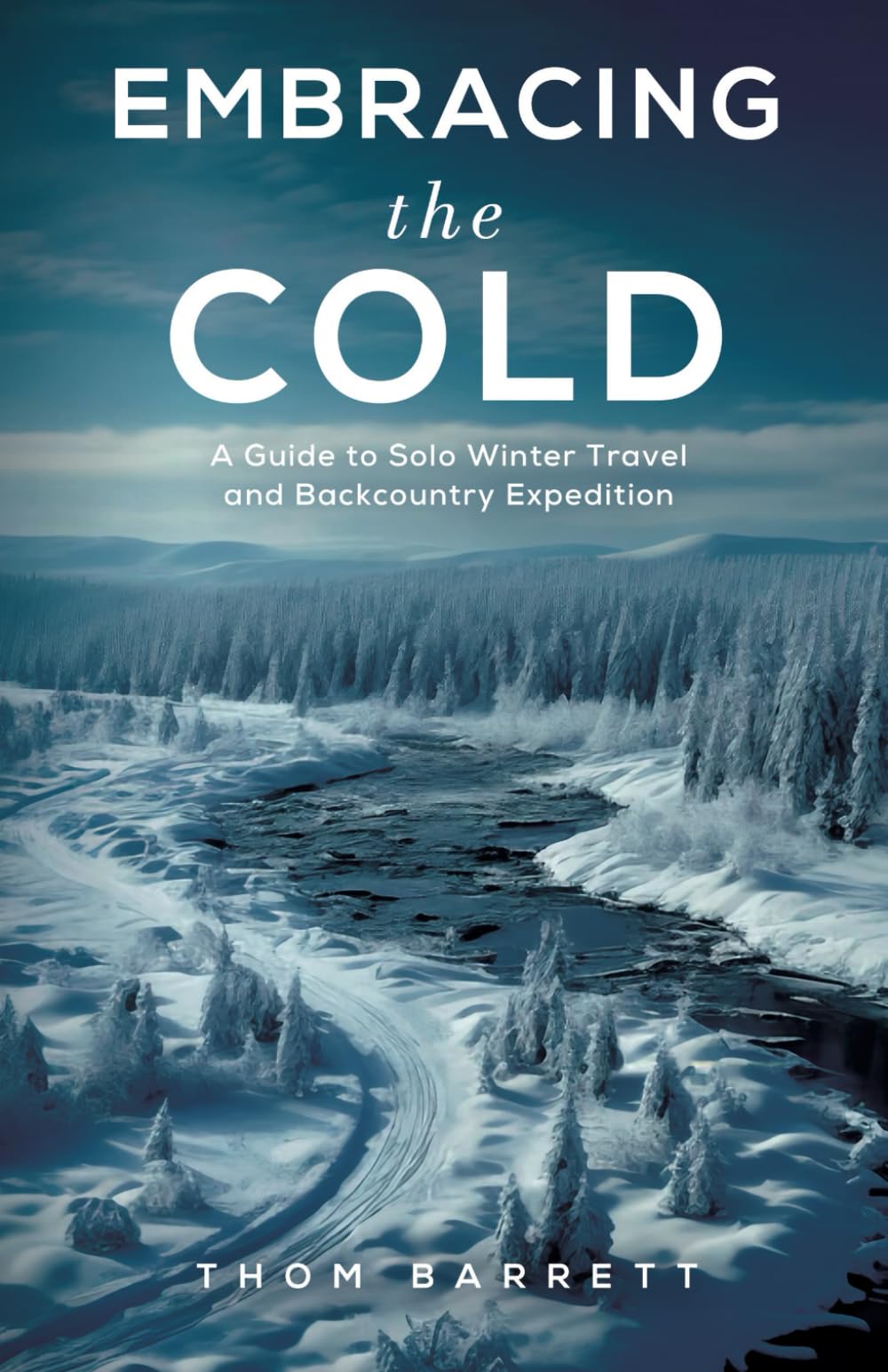 Embracing the Cold: A Guide to Solo Winter Travel and Backcountry Expedition
