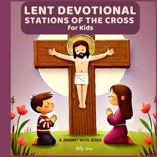 Lent Devotional Stations of the Cross for Kids: A Journey with Jesus - 1812