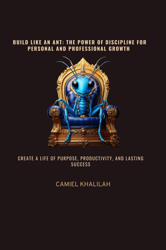 Build Like an Ant: The Power of Discipline for Personal and Professional Growth: Create a Life of Purpose, Productivity, and Lasting Success
