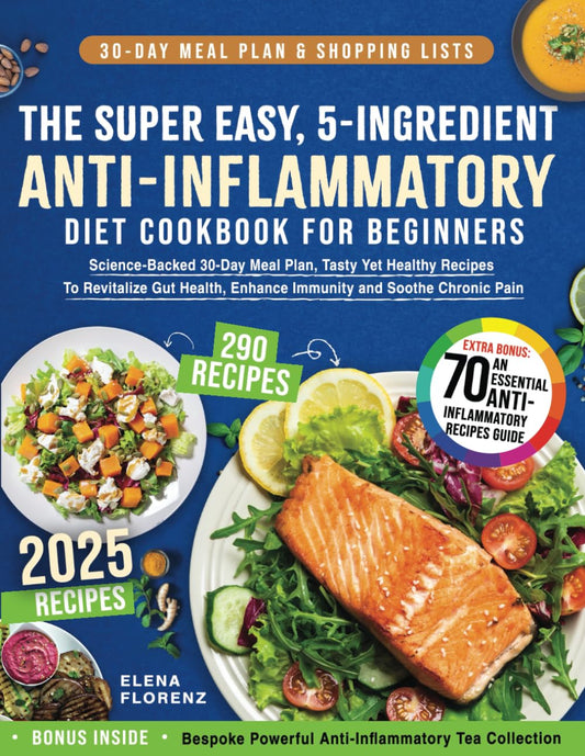 The Super Easy, 5-Ingredient, Anti-Inflammatory Diet Cookbook for Beginners: Science-Backed 30-Day Meal Plan, Tasty Yet Healthy Recipes To Revitalize Gut Health, Enhance Immunity & Soothe Chronic Pain - 5772