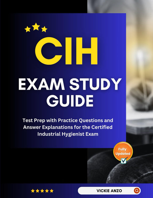 CIH Exam Study Guide: Test Prep with Practice Questions and Answer Explanations for the Certified Industrial Hygienist Exam
