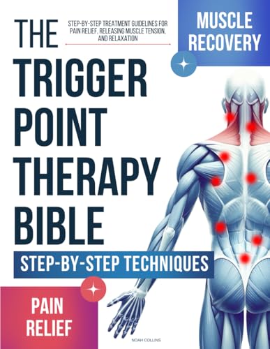 The Trigger Point Therapy Bible: Step-by-Step Treatment Guidelines for Pain Relief, Releasing Muscle Tension, and Relaxation - 5750