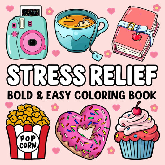 Stress Relief: Bold and Easy Coloring Book for Adults and Kids Featuring Cute Stuff, Animals, Landscapes, Flowers, Food, Sweets, and More Simple and Big Designs for Stress Relief and Relaxation - 9983