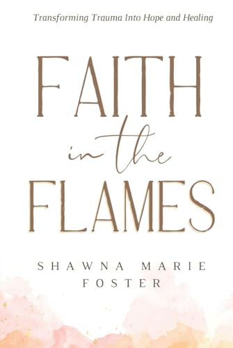 Faith in the Flames: Transforming Trauma into Hope and Healing - 2480