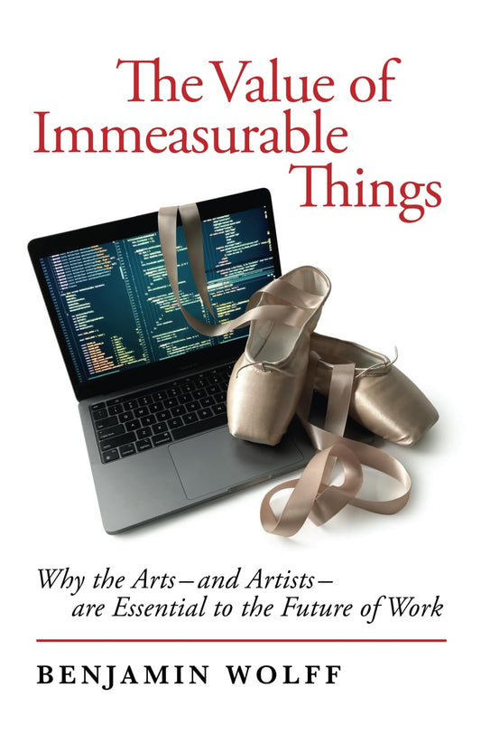 The Value of Immeasurable Things: Why the Arts—and Artists—are Essential to the Future of Work