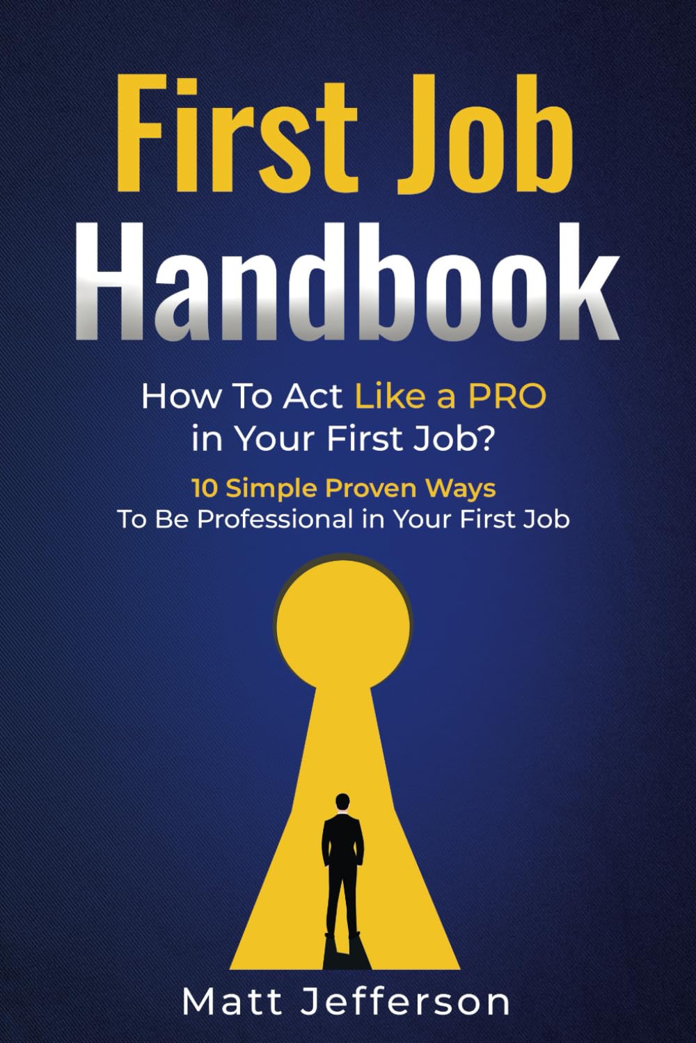 First Job Handbook: How To Act Like a PRO in Your First Job? 10 Simple Proven Ways To Be Professional in Your First Job (Achieve Your Best) - 5349