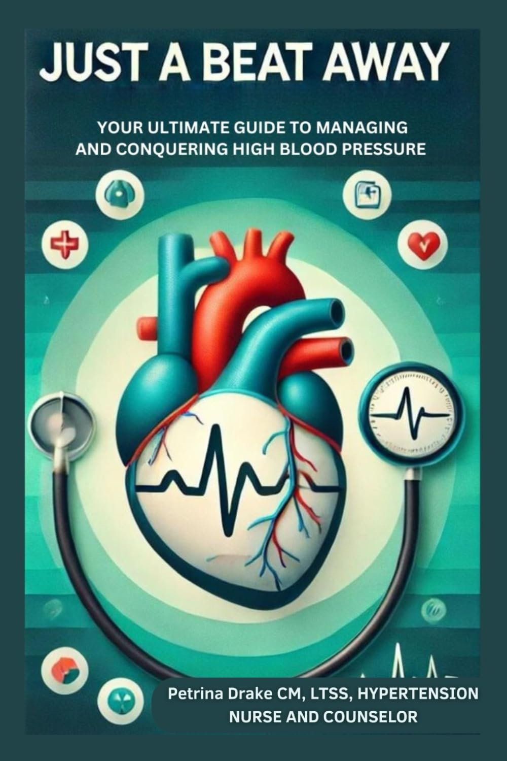 Just a Beat Away: “Your Ultimate Guide to Managing and Conquering High Blood Pressure”
