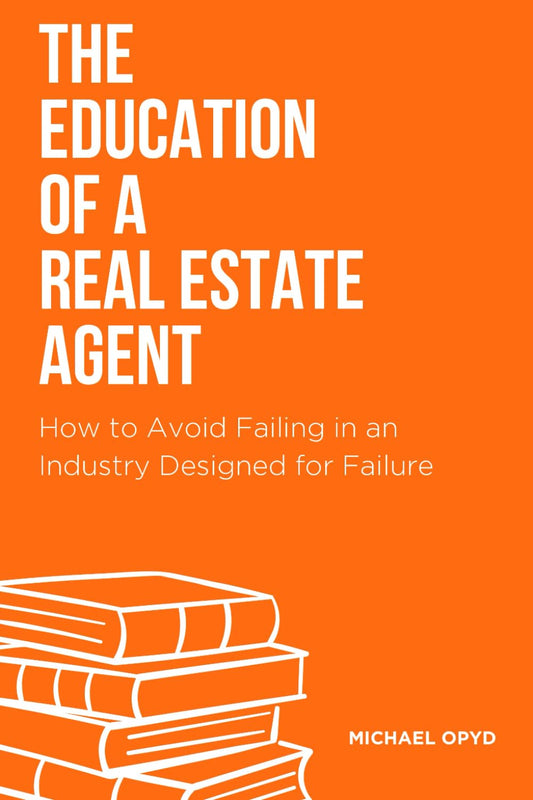 THE EDUCATION OF A REAL ESTATE AGENT: How to Avoid Failing in an Industry Designed for Failure - 863