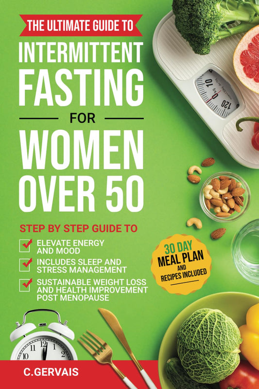 Intermittent Fasting for Women Over 50: STEP BY STEP GUIDE TO ELEVATE ENERGY AND MOOD, INCLUDING SLEEP AND STRESS MANAGEMENT, SUSTAINABLE WEIGHT LOSS AND HEALTH IMPROVEMENT POST MENOPAUSE - 1557