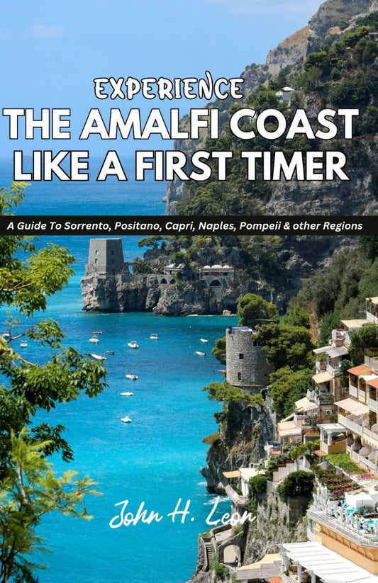 EXPERIENCE THE AMALFI COAST LIKE A FIRST TIMER: A Guide To Sorrento, Positano, Capri, Naples, Pompeii & other Regions - 8290